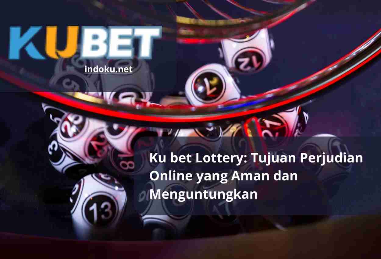 Ku bet Lottery Tujuan Perjudian Online yang Aman dan Menguntungkan