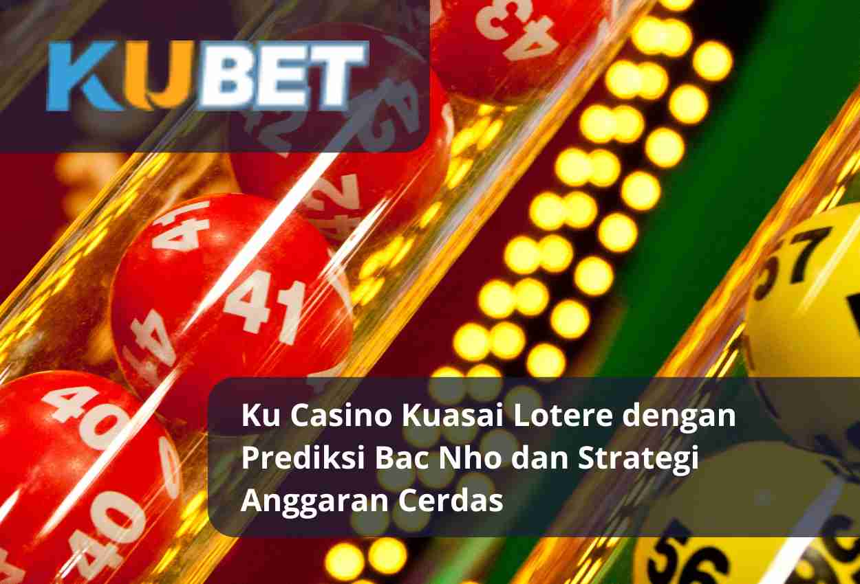 Read more about the article Ku Casino Kuasai Lotere dengan Prediksi Bac Nho dan Strategi Anggaran Cerdas