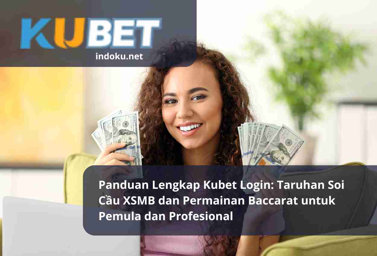 Panduan Lengkap Kubet Login: Taruhan Soi Cầu XSMB dan Permainan Baccarat untuk Pemula dan Profesional