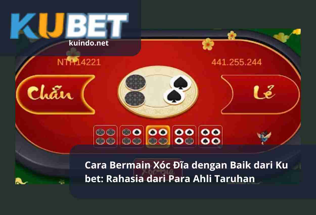 Cara Bermain Xóc Đĩa dengan Baik dari Ku bet: Rahasia dari Para Ahli Taruhan